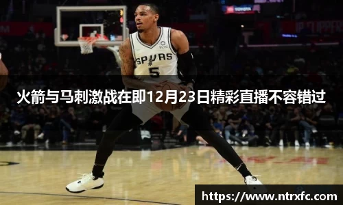 火箭与马刺激战在即12月23日精彩直播不容错过