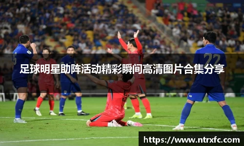 足球明星助阵活动精彩瞬间高清图片合集分享
