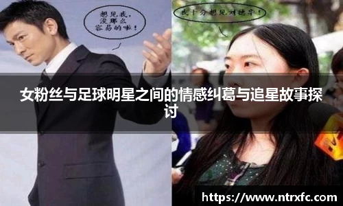 女粉丝与足球明星之间的情感纠葛与追星故事探讨
